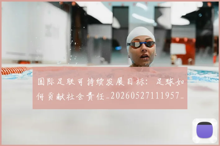 国际足联可持续发展目标:足球如何贡献社会责任_20260527111957_20260703224832