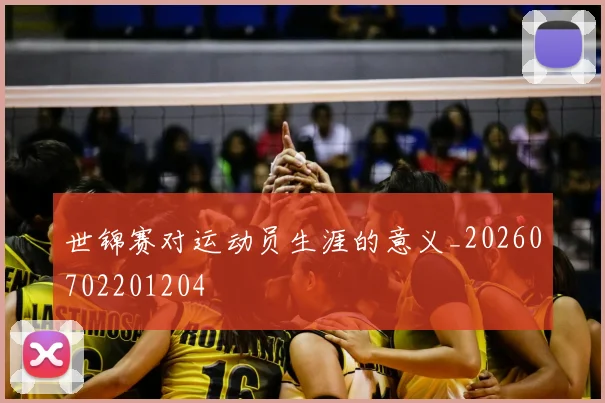 世锦赛对运动员生涯的意义_20260702201204