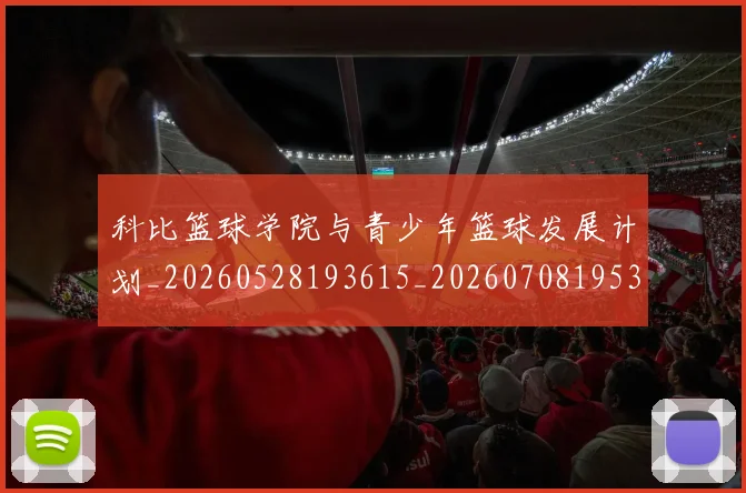 科比篮球学院与青少年篮球发展计划_20260528193615_20260708195339_20260802165522