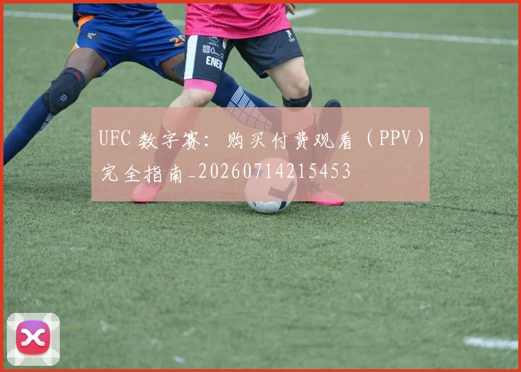 UFC 数字赛:购买付费观看(PPV)完全指南_20260714215453