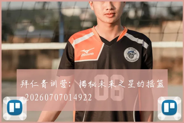 拜仁青训营:揭秘未来之星的摇篮_20260707014922