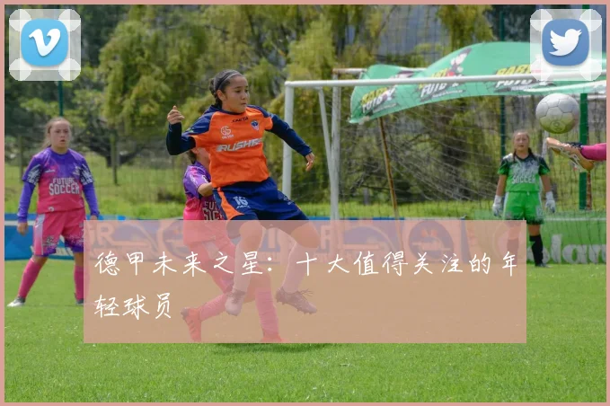 德甲未来之星：十大值得关注的年轻球员