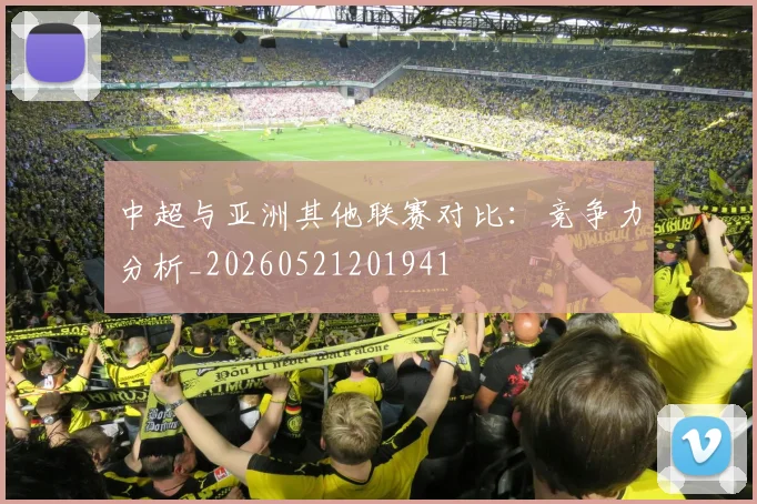 中超与亚洲其他联赛对比:竞争力分析_20260521201941