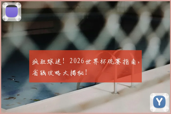 疯狂球迷！2026世界杯观赛指南，省钱攻略大揭秘！