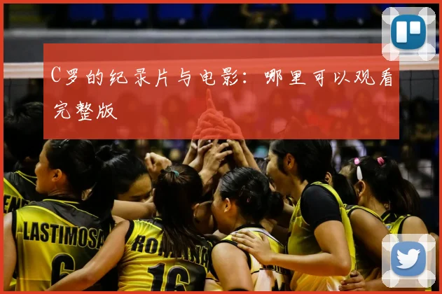C罗的纪录片与电影：哪里可以观看完整版