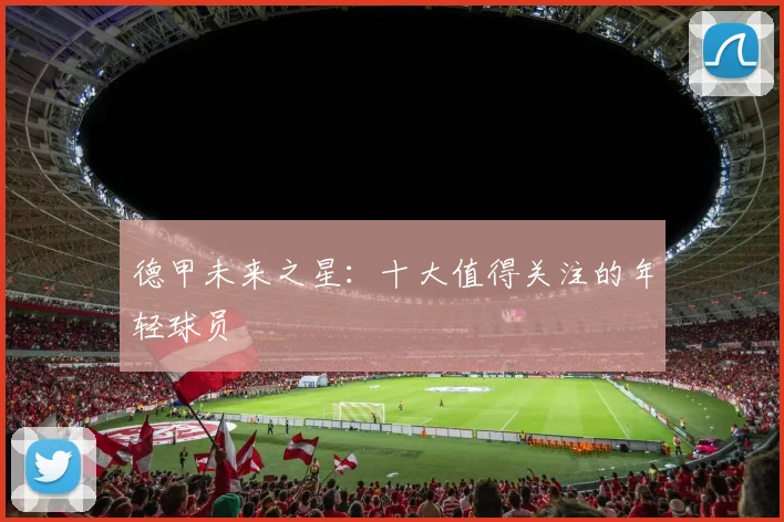 德甲未来之星：十大值得关注的年轻球员